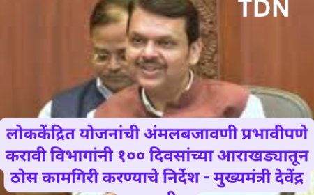लोककेंद्रित योजनांची अंमलबजावणी प्रभावीपणे करावी विभागांनी १०० दिवसांच्या आराखड्यातून ठोस कामगिरी करण्याचे निर्देश - मुख्यमंत्री देवेंद्र फडणवीस