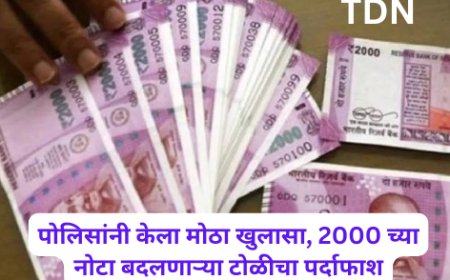 पोलिसांनी केला मोठा खुलासा, 2000 च्या नोटा बदलणाऱ्या टोळीचा पर्दाफाश