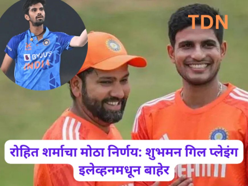 रोहित शर्माचा मोठा निर्णय: शुभमन गिल प्लेइंग इलेव्हनमधून बाहेर