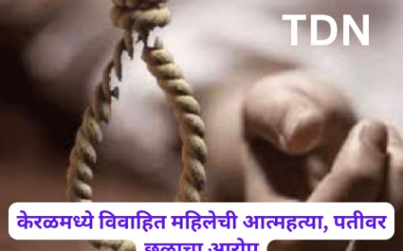 केरळमध्ये विवाहित महिलेची आत्महत्या, पतीवर छळाचा आरोप