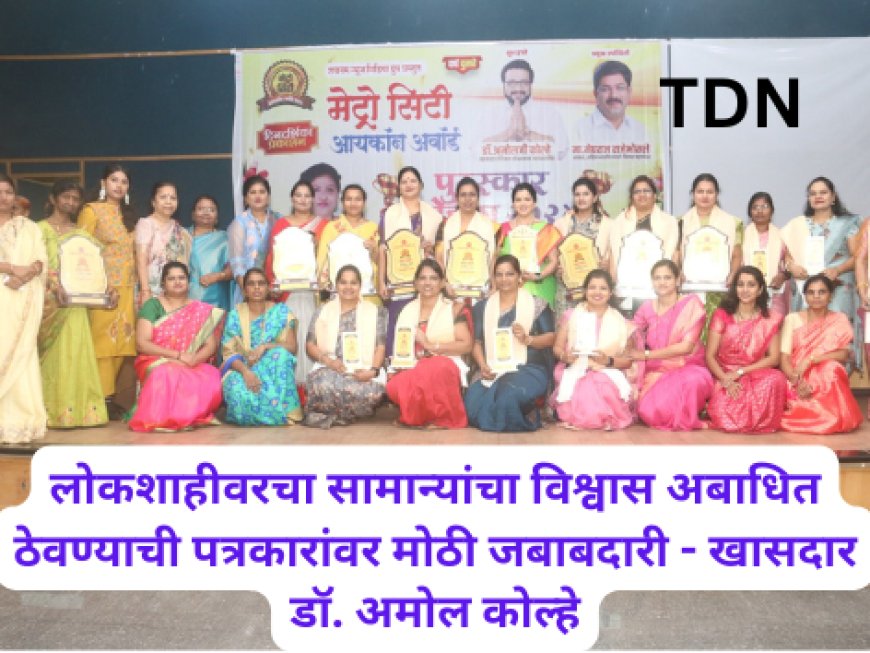 लोकशाहीवरचा सामान्यांचा विश्वास अबाधित ठेवण्याची पत्रकारांवर मोठी जबाबदारी - खासदार डॉ. अमोल कोल्हे