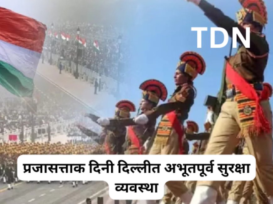 प्रजासत्ताक दिनी दिल्लीत अभूतपूर्व सुरक्षा व्यवस्था