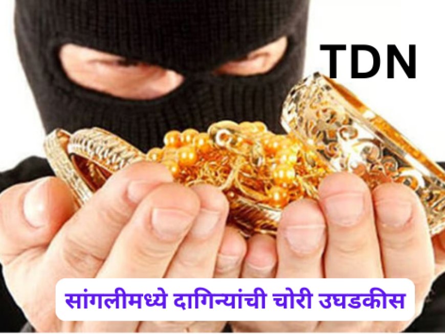 सांगलीमध्ये दागिन्यांची चोरी उघडकीस