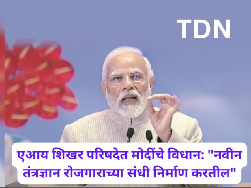 एआय शिखर परिषदेत मोदींचे विधान: "नवीन तंत्रज्ञान रोजगाराच्या संधी निर्माण करतील"